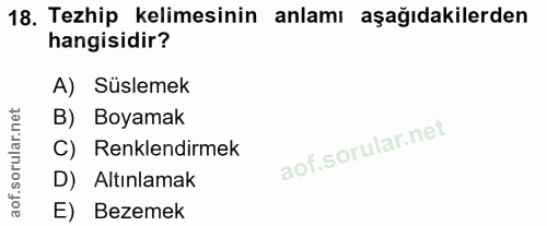 18. soru: Tezhip kelimesinin anlamı aşağıdakilerden hangisidir? A) Süslemek corillar nel B) Boyamak C) Renklendirmek D) Altınla…