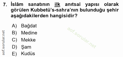 7. soru: İslâm sanatının ilk anıtsal yapısı olarak görülen Kubbetü's-sahra'nın bulunduğu şehir aşağıdakilerden hangisidir? A)…