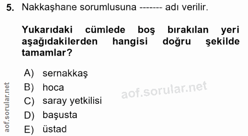 5. soru: Nakkaşhane sorumlusuna ------ adı verilir. Yukarıdaki cümlede boş birakılan yeri aşağıdakilerden hangisi doğru şekild…