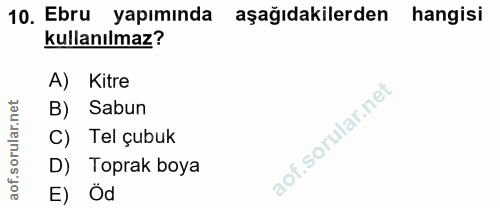 10. soru: Ebru yapımında aşağıdakilerden hangisi kullanılmaz? A) Kitre rular.net B) Sabun C) Tel çubuk D) Toprak boya aof. E) Od