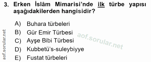 3. soru: Erken İslâm Mimarisi'nde ilk türbe yapısı aşağıdakilerden hangisidir? A) Buhara türbeleri B) Gür Emir Türbesi C) Ayşe…