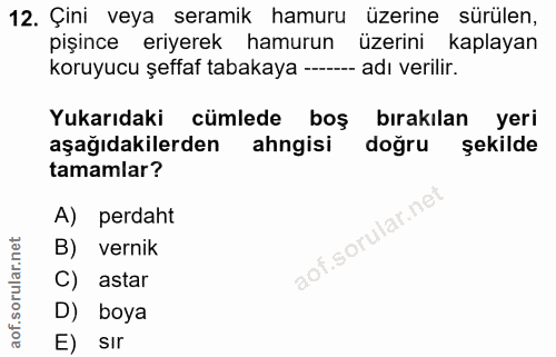12. soru: Çini veya seramik hamuru üzerine sürülen, pişince eriyerek hamurun üzerini kaplayan koruyucu şeffaf tabakaya --- adı…