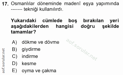 17. soru: Osmanlılar döneminde madenî eşya yapımında -- tekniği kullanılırdı. Yukarıdaki cümlede boş bırakılan yeri aşağıdakile…