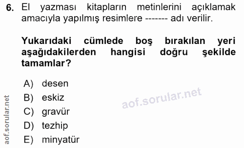 6. soru: El yazması kitapların metinlerini açıklamak amacıyla yapılmış resimlere ---- adı verilir. Yukarıdaki cümlede boş bıra…