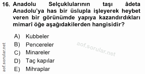 16. soru: Anadolu Selçuklularının taşı âdeta Anadolu'ya has bir üslupla işleyerek heybet veren bir görünümde yapıya kazandırdık…