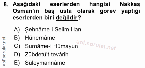 8. soru: Aşağıdaki eserlerden hangisi Nakkaş Osman'ın baş usta olarak görev yaptığı eserlerden biri değildir? A) Şehnâme-i Sel…