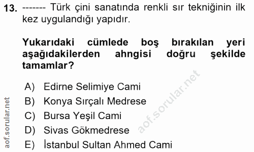 13. soru: -- Türk çini sanatında renkli sır tekniğinin ilk kez uygulandığı yapıdır. Yukarıdaki cümlede boş bırakılan yeri aşağı…