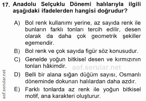 17. soru: Anadolu Selçuklu Dönemi halılarıyla ilgili aşağıdaki ifadelerden hangisi doğrudur? A) Bol renk kullanımı yerine, az s…