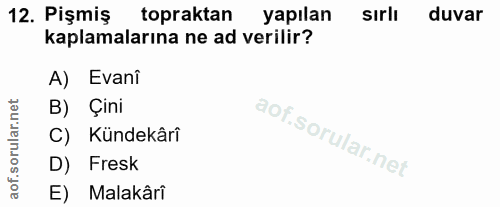 12. soru: Pişmiş topraktan yapılan sırlı duvar kaplamalarına ne ad verilir? A) Evani B) Çini C) Kundekâri D) Fresk E) Malakâri