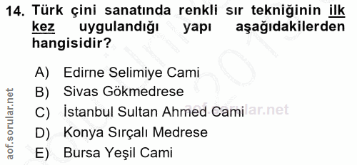 14. soru: Türk çini sanatında renkli sır tekniğinin ilk kez uygulandığı yapı aşağıdakilerden hangisidir? A) Edirne Selimiye Cam…