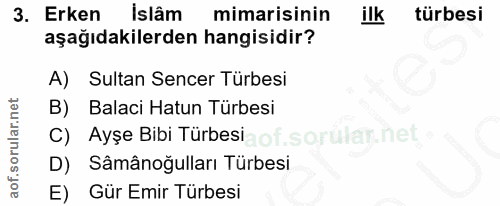 3. soru: Erken islâm mimarisinin ilk türbesi aşağıdakilerden hangisidir? A) Sultan Sencer Türbesi B) Balaci Hatun Türbesi Ayşe…