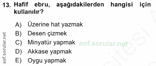13. soru: Hafif ebru, aşağıdakilerden hangisi için kullanılır? A) Üzerine hat yazmak B) Desen çizmek C) Minyatür yapmak D) Akka…