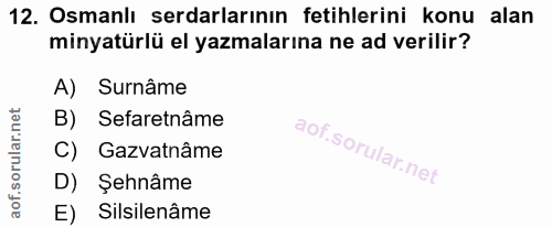 12. soru: Osmanlı serdarlarının fetihlerini konu alan minyatürlü el yazmalarına ne ad verilir? A) Surnâme B) Sefaretnâme C) Gaz…