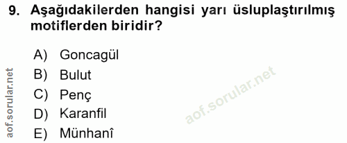9. soru: Aşağıdakilerden hangisi yarı üsluplaştırılmış motiflerden biridir? A) Goncagül B) Bulut C) Penç D) Karanfil E) Münhanî