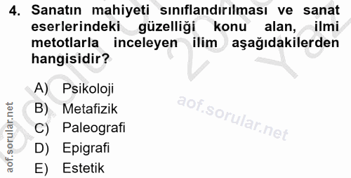 4. soru: Sanatın mahiyeti sınıflandırılması ve sanat eserlerindeki güzelliği konu alan, ilmi metotlarla inceleyen ilim aşağıda…