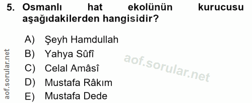 5. soru: Osmanlı hat ekolünün kurucusu aşağıdakilerden hangisidir? A) Şeyh Hamdullah B) Yahya Sûfi Celal Amâsî D) Mustafa Râki…