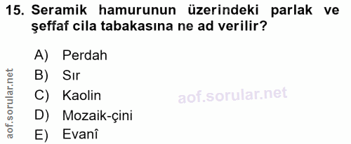 15. soru: Seramik hamurunun üzerindeki parlak ve şeffaf cila tabakasına ne ad verilir? A) Perdah B) Sır C) Kaolin D) Mozaik-çin…