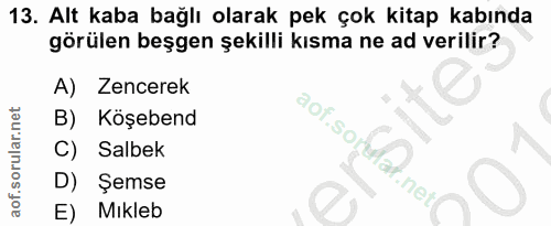 13. soru: Alt kaba bağlı olarak pek çok kitap kabında görülen beşgen şekilli kısma ne ad verilir? A) Zencerek aof.so. B) Köşebe…