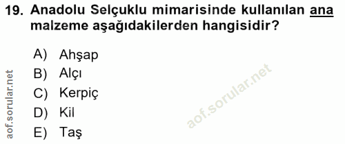 19. soru: Anadolu Selçuklu mimarisinde kullanılan ana malzeme aşağıdakilerden hangisidir? A) Ahşap B) Alçı C) Kerpiç D) Kil E) Taş