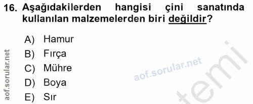 16. soru: Aşağıdakilerden hangisi çini sanatında kullanılan malzemelerden biri değildir? A) Hamur B) Firça Mühre D) Boya E) Sır