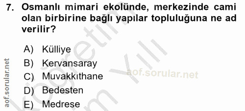7. soru: Osmanlı mimari ekolünde, merkezinde cami olan birbirine bağlı yapılar topluluğuna ne ad verilir? A) Külliye B) Kervan…