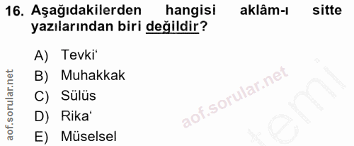 16. soru: Aşağıdakilerden hangisi aklâm-l sitte yazılarından biri değildir? A) Tevki B) Muhakkak C) Sülüs D) Rika' E) Müselsel