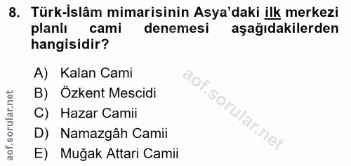 8. soru: Türk-islâm mimarisinin Asya'daki ilk merkezi planii cami denemesi aşağıdakilerden hangisidir? A) Kalan Cami B) Özkent…