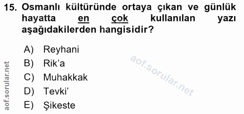 15. soru: Osmanlı kültüründe ortaya çıkan ve günlük hayatta en çok kullanılan yazı aşağıdakilerden hangisidir? A) Reyhani B) Ri…