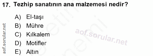 17. soru: Tezhip sanatının ana malzemesi nedir? A) El-taşı B) Mühre C) Kılkalem D) Motifler E) Altın