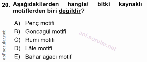 20. soru: Aşağıdakilerden hangisi bitki kaynaklı motiflerden biri değildir? A) Penç motifi B) Goncagül motifi C) Rumi motifi D)…