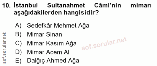 10. soru: İstanbul Sultanahmet Câmi nin mimarı aşağıdakilerden hangisidir? A) Sedefkâr Mehmet Ağa B) Mimar Sinan C) Mimar Kasım…