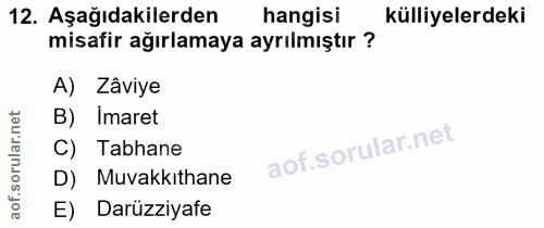 12. soru: Aşağıdakilerden hangisi külliyelerdeki misafir ağırlamaya ayrılmıştır ? A) Zâviye net B) Imaret ar. C) Tabhane orul D…