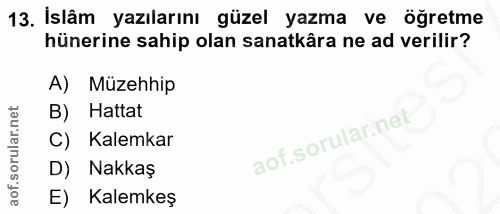13. soru: İslâm 13. İslâm yazılarını güzel yazma ve öğretme hünerine sahip olan sanatkâra ne ad verilir? A) Müzehhip B) Hattat…
