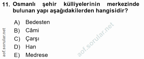 11. soru: Osmanlı şehir külliyelerinin merkezinde bulunan yapı aşağıdakilerden hangisidir? A) Bedesten B) Câmi C) Çarşı D) Han…