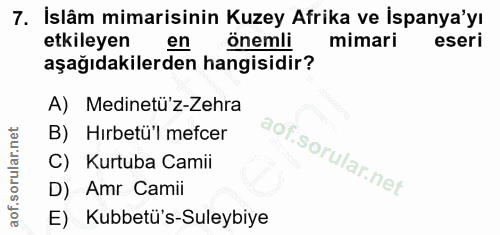 7. soru: İslâm mimarisinin Kuzey Afrika ve İspanya'yı etkileyen en önemli mimari eseri aşağıdakilerden hangisidir? A) Medinetü…