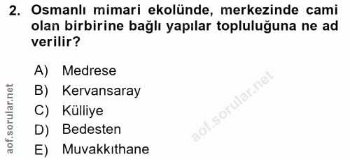 2. soru: Osmanlı mimari ekolünde, merkezinde cami olan birbirine bağlı yapılar topluluğuna ne ad verilir? A) Medrese B) Kervan…