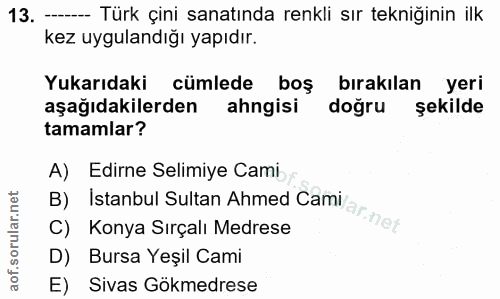13. soru: ----- Türk çini sanatında renkli sır tekniğinin ilk kez uygulandığı yapıdır. Yukarıdaki cümlede boş bırakılan yeri aş…