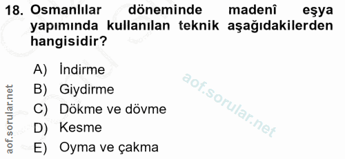 18. soru: Osmanlilar döneminde madenî eşya yapımında kullanılan teknik aşağıdakilerden hangisidir? A) Indirme B) Giydirme C) Dö…