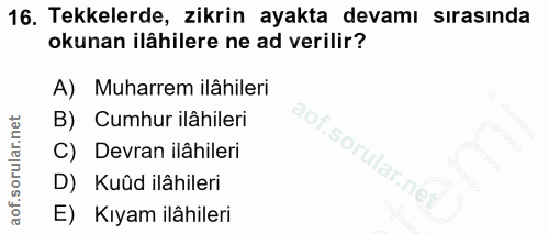 16. soru: Tekkelerde, zikrin ayakta devamı sırasında okunan ilâhilere ne ad verilir? A) Muharrem ilâhileri B) Cumhur ilâhileri…