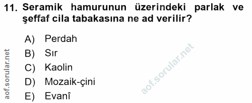 11. soru: Seramik hamurunun üzerindeki parlak ve şeffaf cila tabakasına ne ad verilir? A) Perdah B) Sir Kaolin D) Mozaik-çini E…
