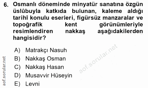 6. soru: Osmanlı döneminde minyatür sanatına özgün üslübuyla katkıda bulunan, kaleme aldığı tarihî konulu eserleri, figürsüz m…