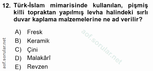 12. soru: Türk-İslam mimarisinde kullanılan, pişmiş killi topraktan yapılmış levha halindeki sırlı duvar kaplama malzemelerine…
