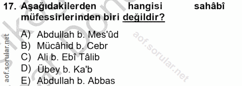 17. soru: Aşağıdakilerden hangisi sahâbi müfessirlerinden biri değildir? A) Abdullah b. Mes'üd B) Mücâhid b. Cebr C) Ali b. Ebi…