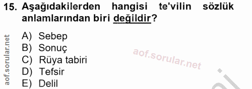 15. soru: Aşağıdakilerden hangisi te'vilin sözlük anlamlarından biri değildir? A) Sebep B) Sonuç C) Rüya tabiri D) Tefsir E) Delil