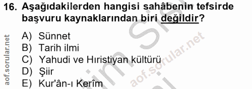 16. soru: Aşağıdakilerden hangisi sahâbenin tefsirde başvuru kaynaklarından biri değildir? A) Sünnet lar.ne B) Tarih ilmi C) Ya…