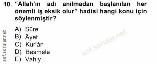 10. soru: "Allah'ın adı anılmadan başlanılan her önemli iş eksik olur" hadisi hangi konu için söylenmiştir? A) Sûre B) Âyet C)…
