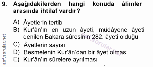 9. soru: Aşağıdakilerden hangi konuda âlimler arasında ihtilaf vardır? A) Ayetlerin tertibi B) Kur'ân'ın en uzun âyeti, müdâye…