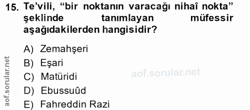 15. soru: Te'vili, "bir noktanın varacağı nihaî nokta" şeklinde tanımlayan müfessir aşağıdakilerden hangisidir? A) Zemahşeri B)…