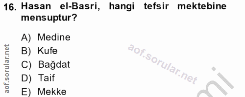 16. soru: Hasan el-Basri, hangi tefsir mektebine mensuptur? A) Medine B) Kufe C) Bağdat D) Taif E) Mekke