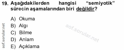 19. soru: Aşağıdakilerden hangisi Semiyotik" sürecin aşamalarından biri değildir? A) Okuma B) Algı C) Bilme D) Anlam E) Açıklama
